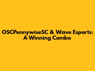 OSCPennywiseSC & Wave Esports: A Winning Combo