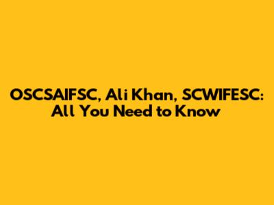 OSCSAIFSC, Ali Khan, SCWIFESC: All You Need to Know