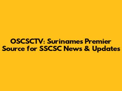 OSCSCTV: Suriname's Premier Source for SSCSC News & Updates