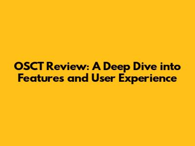 OSCT Review: A Deep Dive into Features and User Experience