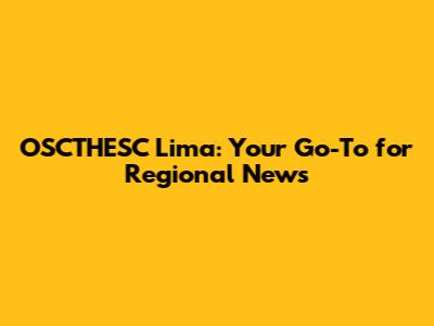 OSCTHESC Lima: Your Go-To for Regional News