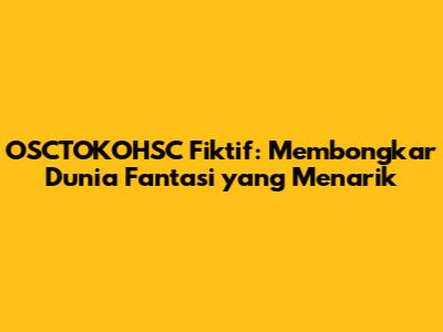 OSCTOKOHSC Fiktif: Membongkar Dunia Fantasi yang Menarik
