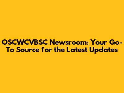 OSCWCVBSC Newsroom: Your Go-To Source for the Latest Updates