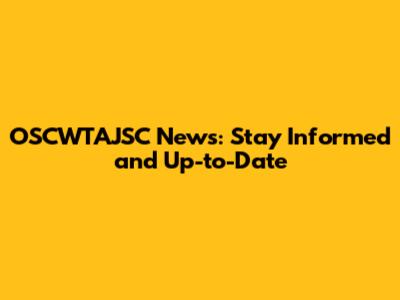 OSCWTAJSC News: Stay Informed and Up-to-Date