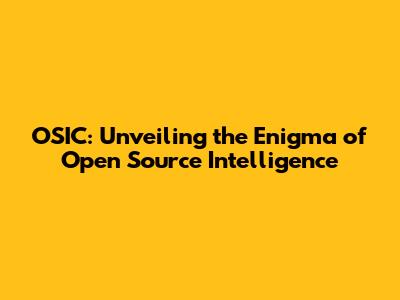 OSIC: Unveiling the Enigma of Open Source Intelligence
