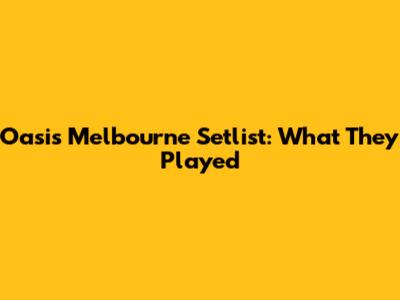 Oasis Melbourne Setlist: What They Played
