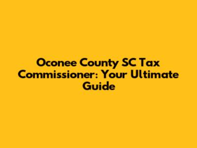 Oconee County SC Tax Commissioner: Your Ultimate Guide