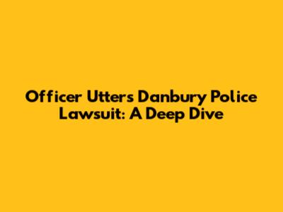 Officer Utter's Danbury Police Lawsuit: A Deep Dive