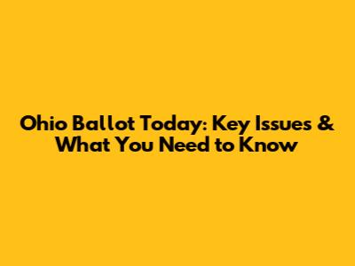 Ohio Ballot Today: Key Issues & What You Need to Know
