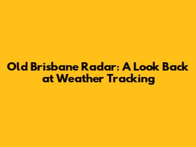 Old Brisbane Radar: A Look Back at Weather Tracking