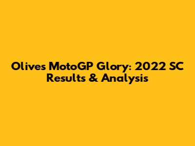 Olive's MotoGP Glory: 2022 SC Results & Analysis
