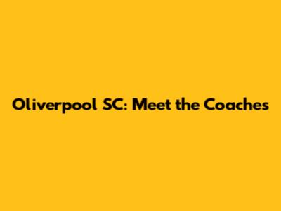 Oliverpool SC: Meet the Coaches