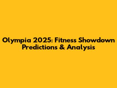 Olympia 2025: Fitness Showdown Predictions & Analysis
