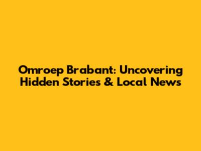 Omroep Brabant: Uncovering Hidden Stories & Local News