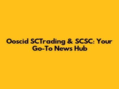 Ooscid SCTrading & SCSC: Your Go-To News Hub