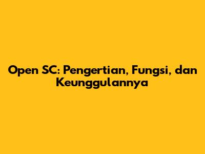 Open SC: Pengertian, Fungsi, dan Keunggulannya
