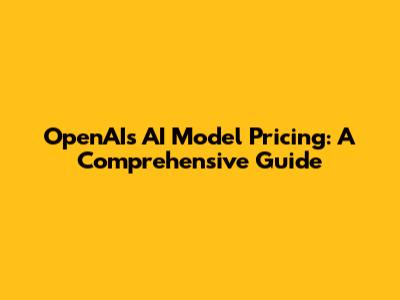 OpenAI's AI Model Pricing: A Comprehensive Guide