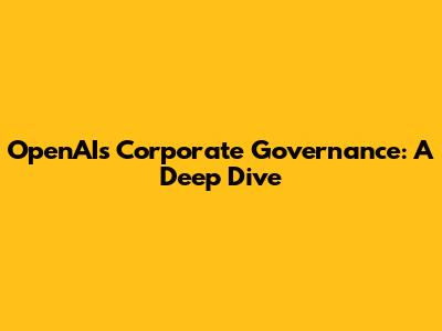 OpenAI's Corporate Governance: A Deep Dive
