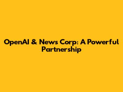 OpenAI & News Corp: A Powerful Partnership