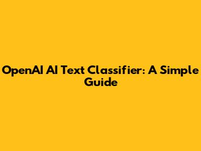 OpenAI AI Text Classifier: A Simple Guide