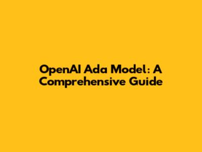 OpenAI Ada Model: A Comprehensive Guide