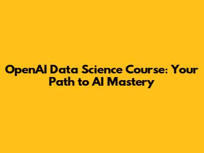 OpenAI Data Science Course: Your Path to AI Mastery