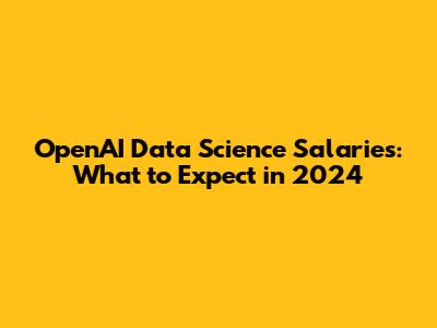OpenAI Data Science Salaries: What to Expect in 2024