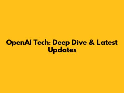 OpenAI Tech: Deep Dive & Latest Updates