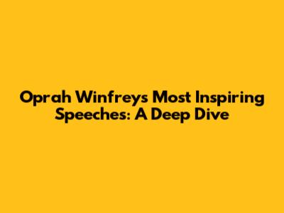 Oprah Winfrey's Most Inspiring Speeches: A Deep Dive