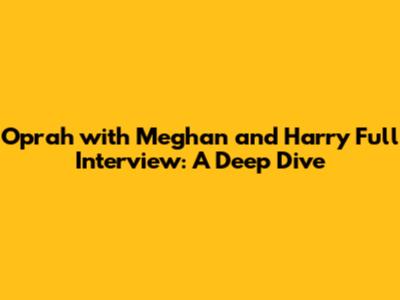 Oprah with Meghan and Harry Full Interview: A Deep Dive