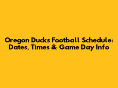 Oregon Ducks Football Schedule: Dates, Times & Game Day Info