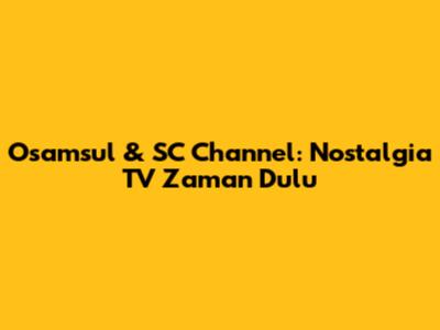 Osamsul & SC Channel: Nostalgia TV Zaman Dulu