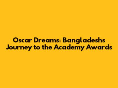 Oscar Dreams: Bangladesh's Journey to the Academy Awards