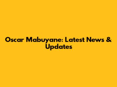 Oscar Mabuyane: Latest News & Updates