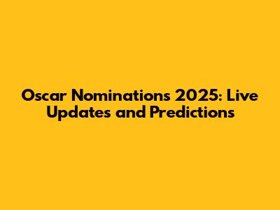 Oscar Nominations 2025: Live Updates and Predictions