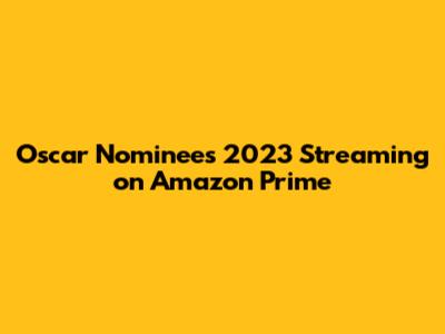 Oscar Nominees 2023 Streaming on Amazon Prime
