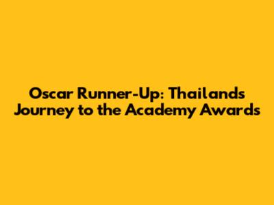 Oscar Runner-Up: Thailand's Journey to the Academy Awards