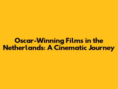 Oscar-Winning Films in the Netherlands: A Cinematic Journey
