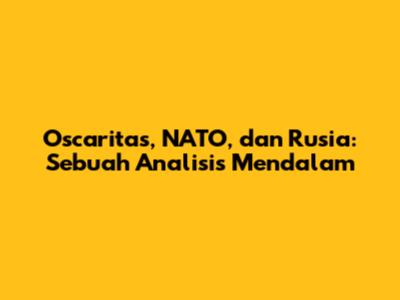 Oscaritas, NATO, dan Rusia: Sebuah Analisis Mendalam