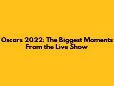 Oscars 2022: The Biggest Moments From the Live Show