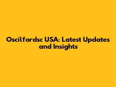 Oscilfordsc USA: Latest Updates and Insights