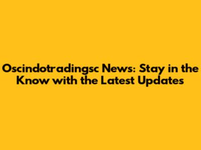 Oscindotradingsc News: Stay in the Know with the Latest Updates