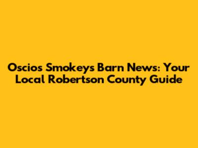 Oscios Smokeys Barn News: Your Local Robertson County Guide