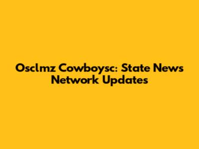 Osclmz Cowboysc: State News Network Updates