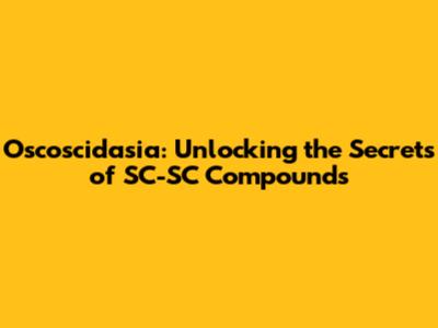 Oscoscidasia: Unlocking the Secrets of SC-SC Compounds