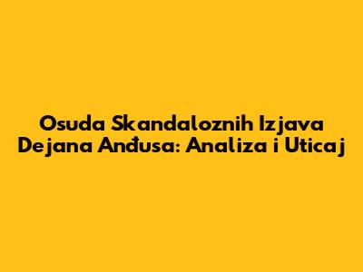 Osuda Skandaloznih Izjava Dejana Anđusa: Analiza i Uticaj