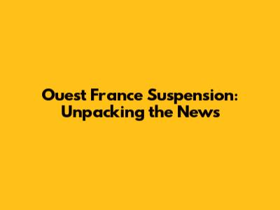 Ouest France Suspension: Unpacking the News