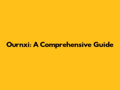 Ournxi: A Comprehensive Guide