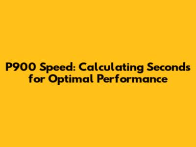P900 Speed: Calculating Seconds for Optimal Performance