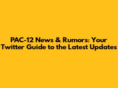 PAC-12 News & Rumors: Your Twitter Guide to the Latest Updates